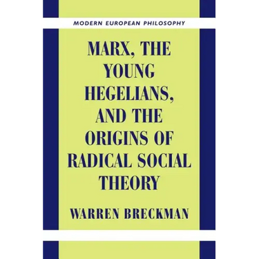 Marx, the Young Hegelians, and the Origins of Radical Social Theory: Dethroning the Self