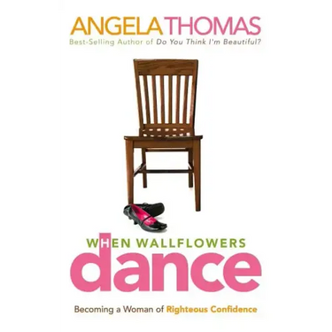 When Wallflowers Dance: Becoming a Woman of Righteous Confidence