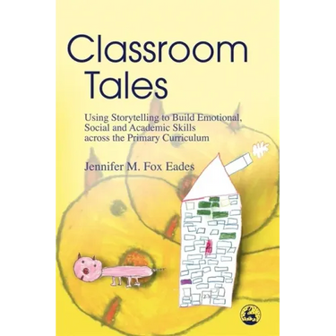 Classroom Tales: Using Storytelling to Build Emotional, Social and Academic Skills Across the Primary Curriculum