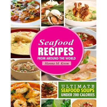 Seafood Recipes: Ultimate Seafood Soups Under 200 Calories