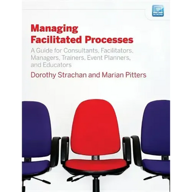 Managing Facilitated Processes: A Guide for Facilitators, Managers, Consultants, Event Planners, Trainers and Educators