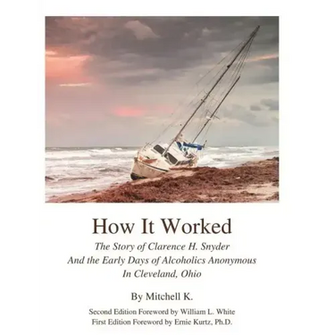 How it worked The story of Clarence H Snyder and the early days of Alcoholics A