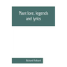 Plant lore, legends, and lyrics. Embracing the myths, traditions, superstitions, and folk-lore of the plant kingdom