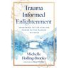 Trauma Informed Enlightenment: Awakening to the Healing Power of the Sacred Witness