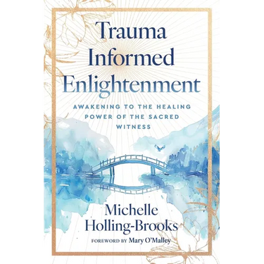 Trauma Informed Enlightenment: Awakening to the Healing Power of the Sacred Witness