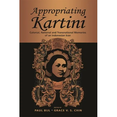 Appropriating Kartini: Colonial, National and Transnational Memories of an Indonesian Icon