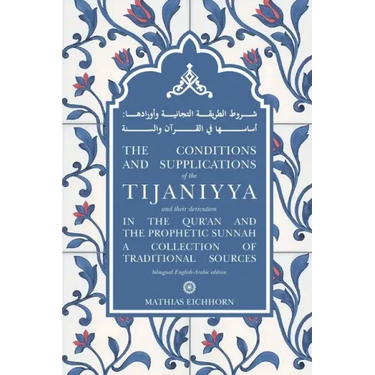 The Conditions and Supplications of the Tijaniyya and their Derivation in the Qur'an and the Prophetic Sunnah: a Collection of Traditional Sources