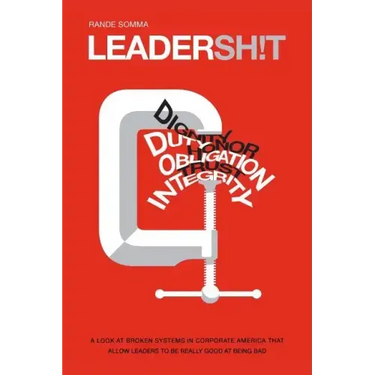 Leadersh!t: A Look at the Broken Leadership System in Corporate America That Accepts Leaders Who are Really Good at Being Bad
