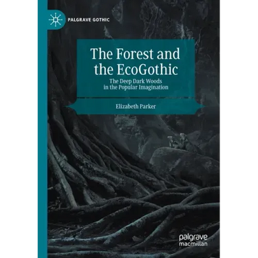 The Forest and the Ecogothic: The Deep Dark Woods in the Popular Imagination