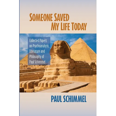 Someone Saved My Life Today: Collected Papers on Psychoanalysis, Literature and Philosophy of Paul Schimmel