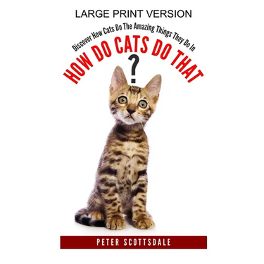 How Do Cats Do That? Large Print Version: Discover How Cats Do The Amazing Things They Do In