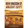 New Kingdom of Ancient Egypt: A Captivating Guide to the Egyptian Empire and the Pharaohs Who Ruled