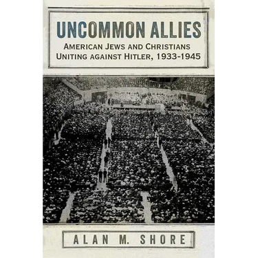 Uncommon Allies: American Jews and Christians Uniting Against Hitler, 1933-1945
