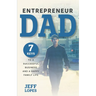 Entrepreneur Dad: 7 Keys to a Successful Business and a Happy Family Life
