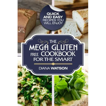 Gluten Free Cookbook: The Mega Gluten-Free Cookbook For The Smart - Quick and Easy Recipes You Will Enjoy