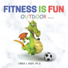 Fitness Is Fun Outdoor: Fitness and Physical Activity; Fun Games and Activities; Live for the Moment; Wellness; Wellbeing; How to be Healthy;