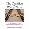 The Creation of Wing Chun: A Social History of the Southern Chinese Martial Arts