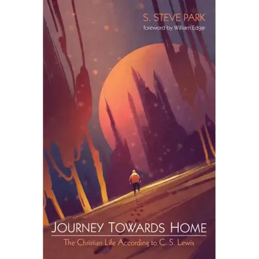 Journey Towards Home: The Christian Life According to C. S. Lewis