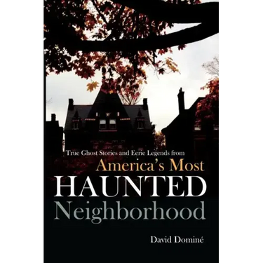 True Ghost Stories and Eerie Legends from America's Most Haunted Neighborhood