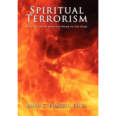 Spiritual Terrorism: Spiritual Abuse from the Womb to the Tomb