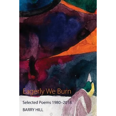 Eagerly We Burn: Selected Poems 1980-2018