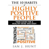 The 10 Habits of Highly Positive People: Your Guide To a Healthy Mind and Body