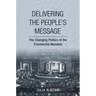 Delivering the People's Message: The Changing Politics of the Presidential Mandate