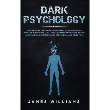 Dark Psychology: The Practical Uses and Best Defenses of Psychological Warfare in Everyday Life - How to Detect and Defend Against Manipulation, Decep