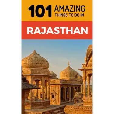 101 Amazing Things to Do in Rajasthan: Rajasthan Travel Guide