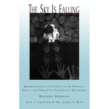 The Sky Is Falling: Understanding and Coping with Phobias, Panic and Obessive-Compulsive Disorders