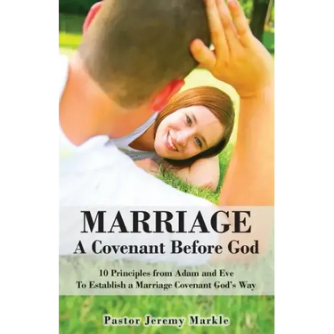 Marriage: A Covenant Before God: 10 Principles from Adam and Eve to Establish a Marriage Covenant God's Way