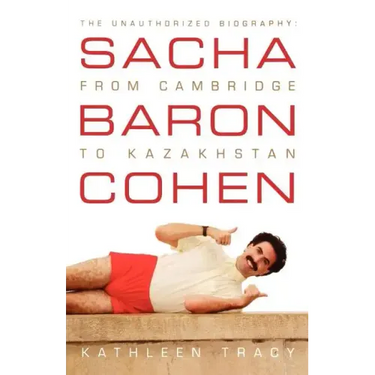 Sacha Baron Cohen: The Unauthorized Biography: From Cambridge to Kazakhstan