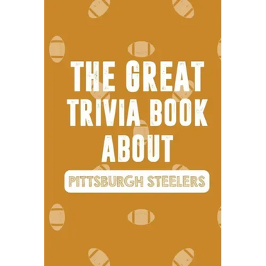 The Great Trivia Book about Pittsburgh Steelers: Gifts For A Steeler Fan