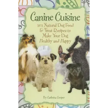 Canine Cuisine: 101 Natural Dog Food & Treat Recipes to Make Your Dog Healthy and Happy (Back-To-Basics)