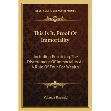 This Is It, Proof of Immortality: Including Practicing the Discernment of Immortality as a Rule of Four for Wealth