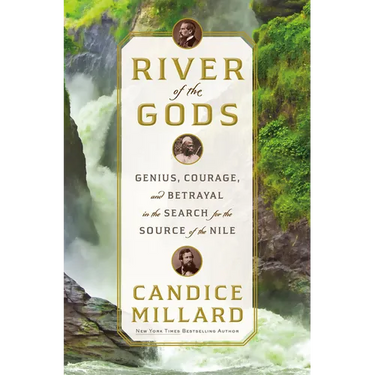 River of the Gods: Genius, Courage, and Betrayal in the Search for the Source of the Nile