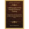 A Bibliography of the Writings of Harvey Cushing: Prepared on the Occasion of His Seventieth Birthday April 8, 1939