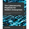 The Cybersecurity Playbook for Modern Enterprises: An end-to-end guide to preventing data breaches and cyber attacks