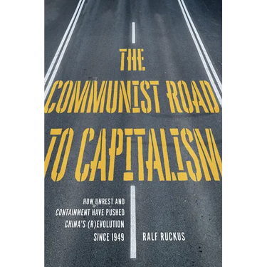 The Communist Road to Capitalism: How Social Unrest and Containment Have Pushed China's (R)Evolution Since 1949