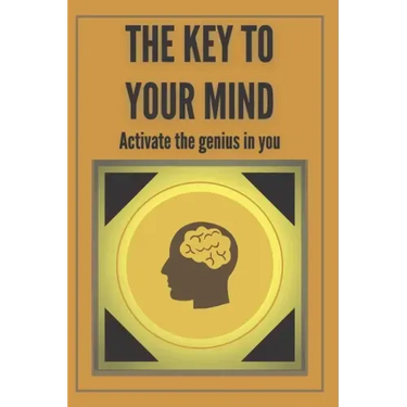 The Key to Your Mind-Activate the Genius in You: Powerful FUNDAMENTAL keys to developing a winning mind!