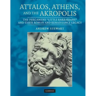 Attalos, Athens, and the Akropolis: The Pergamene 'Little Barbarians' and Their Roman and Renaissance Legacy