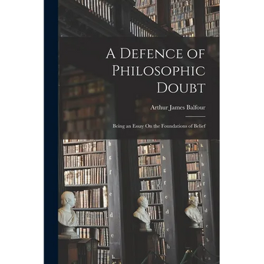 A Defence of Philosophic Doubt; Being an Essay On the Foundations of Belief
