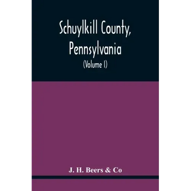 Schuylkill County, Pennsylvania; Genealogy--Family History--Biography; Containing Historical Sketches Of Old Families And Of Representative And Promin