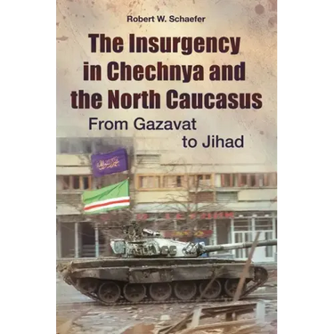 The Insurgency in Chechnya and the North Caucasus: From Gazavat to Jihad