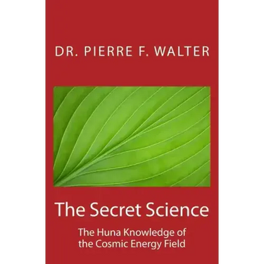The Secret Science: The Huna Knowledge of the Cosmic Energy Field
