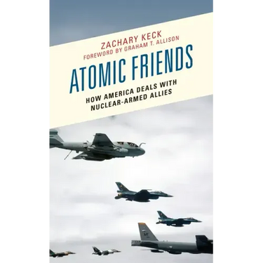 Atomic Friends: How America Deals with Nuclear-Armed Allies