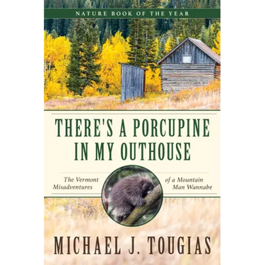 There's a Porcupine in My Outhouse: The Vermont Misadventures of a Mountain Man Wannabe