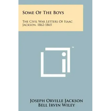 Some of the Boys: The Civil War Letters of Isaac Jackson, 1862-1865