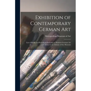 Exhibition of Contemporary German Art: List of Books and Periodicals Relating to Modern German Art and Artists in the Library of the Museum