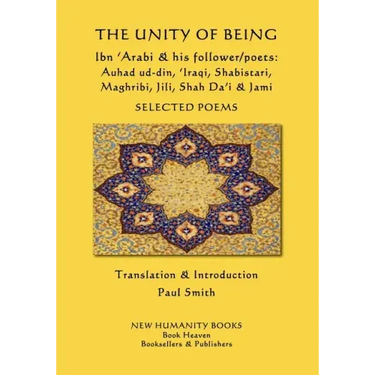 The Unity of Being - Ibn 'Arabi & his follower/poets - Auhad ud-din, 'Iraqi, Shabistari, Maghribi, Jili, Shah Da'i & Jami: Selected Poems